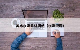 简阳美术水彩素材网站（水彩资源）