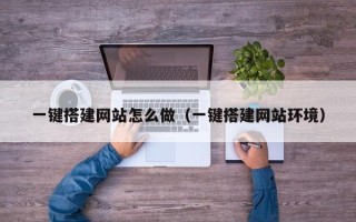 简阳一键搭建网站怎么做（一键搭建网站环境）