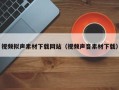 简阳视频拟声素材下载网站（视频声音素材下载）
