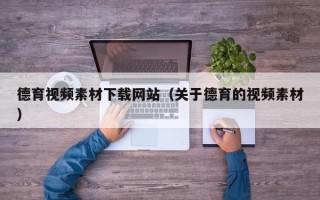 简阳德育视频素材下载网站（关于德育的视频素材）