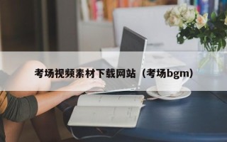 简阳考场视频素材下载网站（考场bgm）