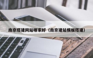 简阳南京搭建网站哪家好（南京建站模板搭建）