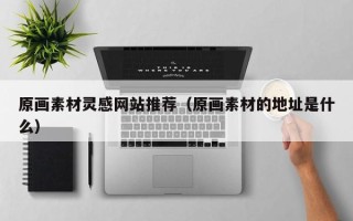 简阳原画素材灵感网站推荐（原画素材的地址是什么）